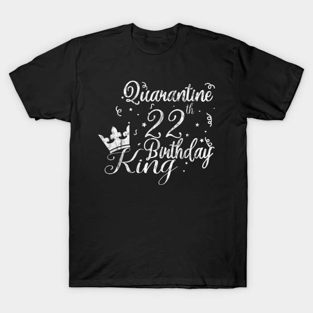 Quarantine 22th birthday king T-Shirt by tee4ever